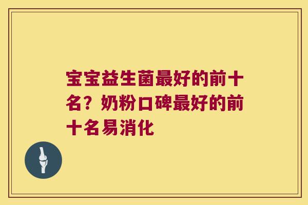 宝宝益生菌好的前十名？奶粉口碑好的前十名易消化