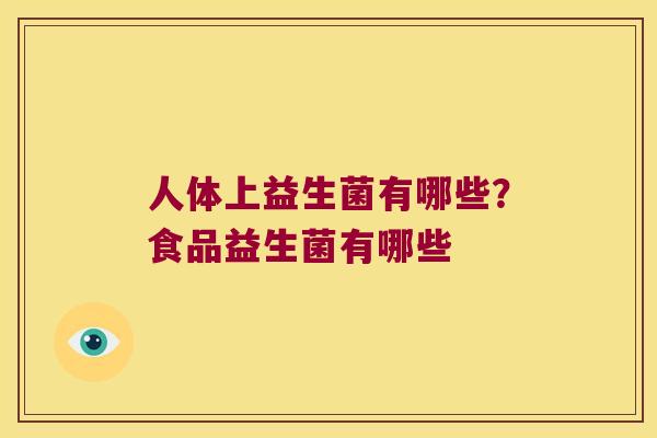 人体上益生菌有哪些？食品益生菌有哪些