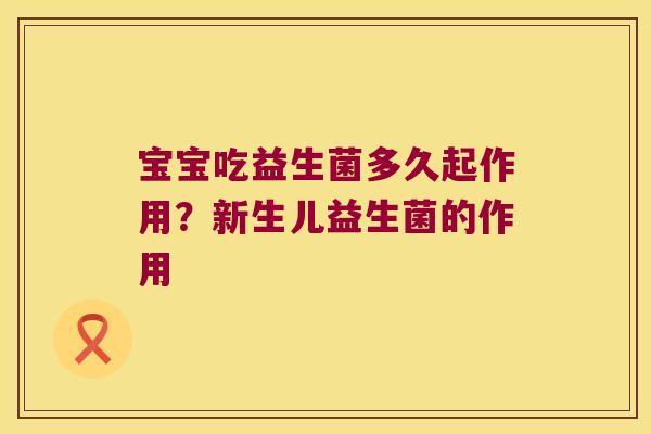 宝宝吃益生菌多久起作用？新生儿益生菌的作用