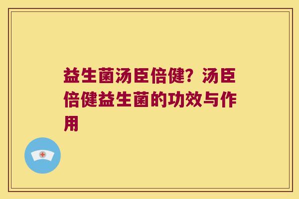 益生菌汤臣倍健？汤臣倍健益生菌的功效与作用