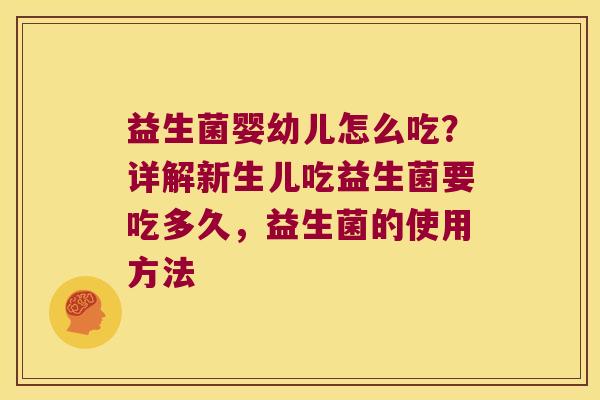 益生菌婴幼儿怎么吃？详解新生儿吃益生菌要吃多久，益生菌的使用方法
