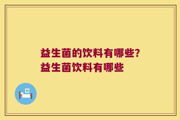 益生菌的饮料有哪些？益生菌饮料有哪些