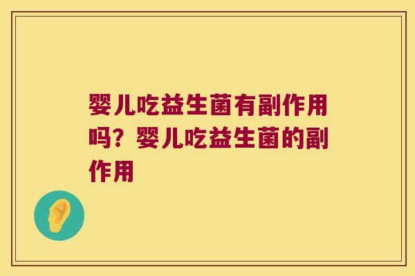 婴儿吃益生菌有副作用吗？婴儿吃益生菌的副作用