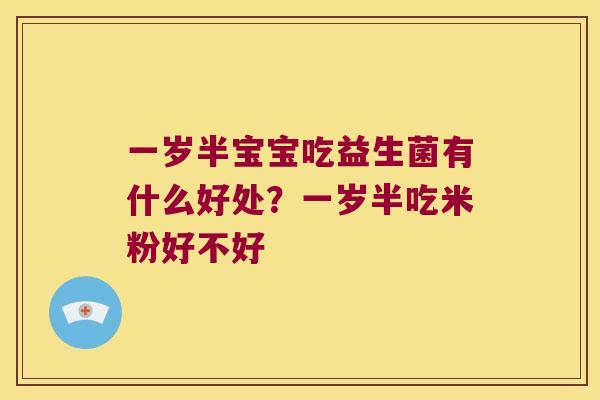 一岁半宝宝吃益生菌有什么好处？一岁半吃米粉好不好