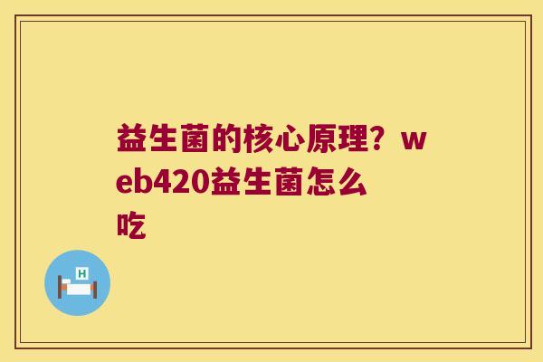 益生菌的核心原理？web420益生菌怎么吃