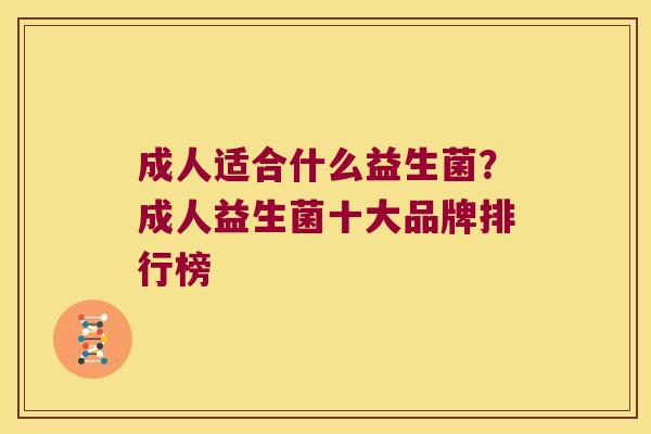 成人适合什么益生菌？成人益生菌十大品牌排行榜