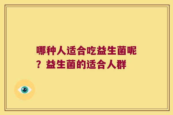哪种人适合吃益生菌呢？益生菌的适合人群
