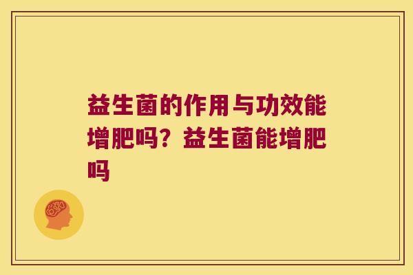 益生菌的作用与功效能增肥吗？益生菌能增肥吗