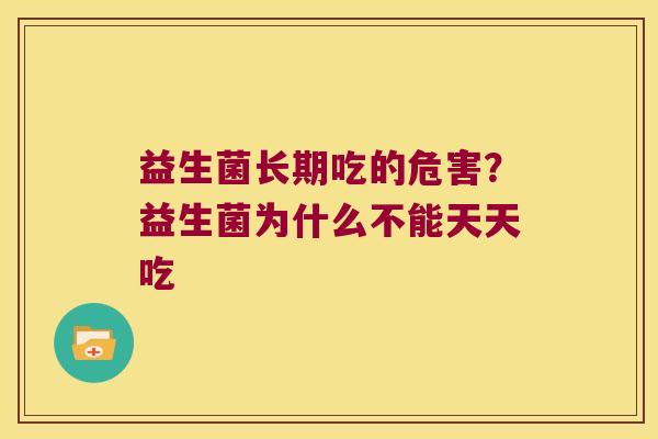 益生菌长期吃的危害？益生菌为什么不能天天吃