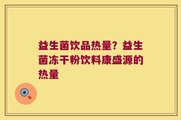 益生菌饮品热量？益生菌冻干粉饮料康盛源的热量