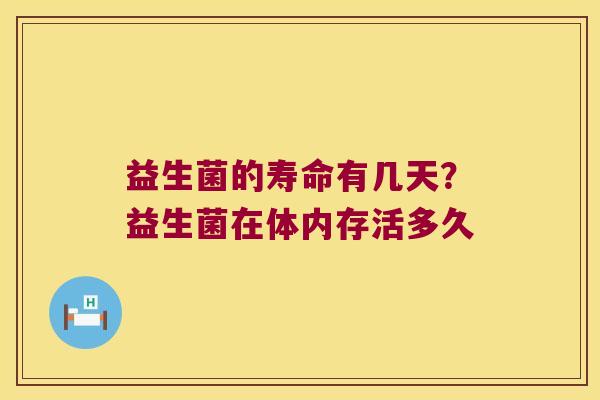 益生菌的寿命有几天？益生菌在体内存活多久