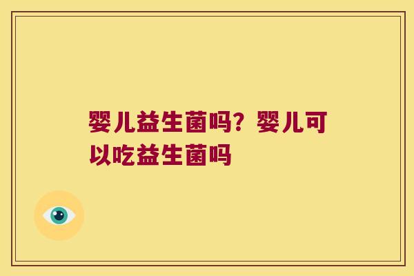 婴儿益生菌吗？婴儿可以吃益生菌吗
