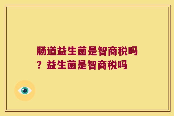 肠道益生菌是智商税吗？益生菌是智商税吗