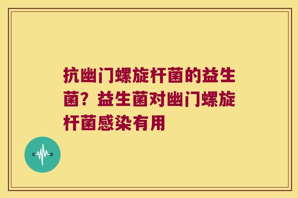 抗幽门螺旋杆菌的益生菌?益生菌对幽门螺旋杆菌有用 抗幽门螺旋杆菌的益生菌?益生菌对幽门螺旋杆菌有用