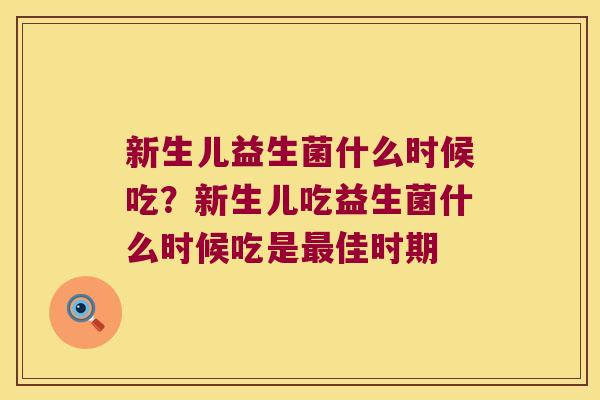 新生儿益生菌什么时候吃？新生儿吃益生菌什么时候吃是最佳时期