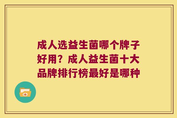 成人选益生菌哪个牌子好用？成人益生菌十大品牌排行榜最好是哪种