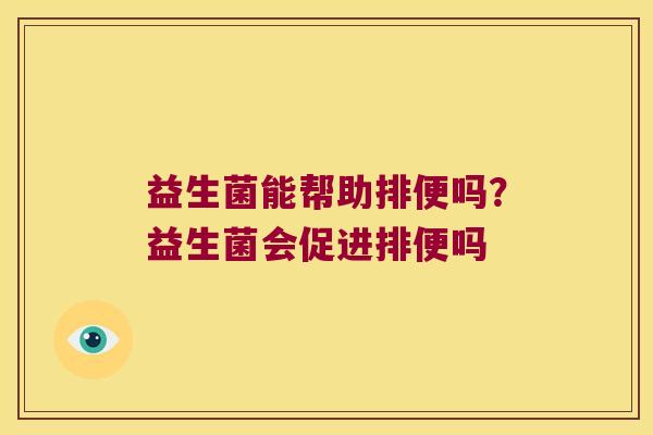益生菌能帮助排便吗？益生菌会促进排便吗
