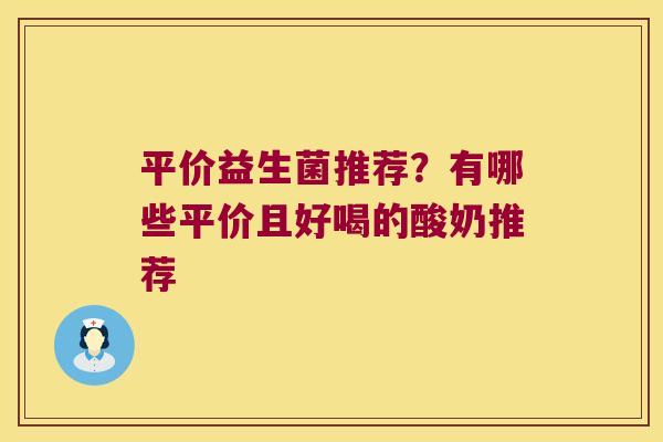 平价益生菌推荐？有哪些平价且好喝的酸奶推荐