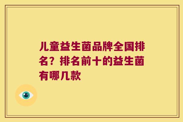 儿童益生菌品牌全国排名？排名前十的益生菌有哪几款