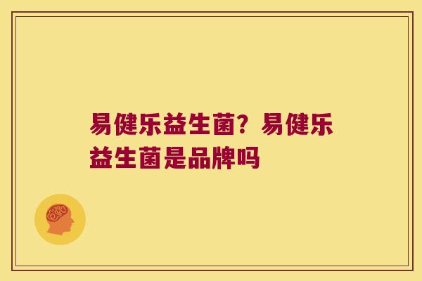 易健乐益生菌？易健乐益生菌是品牌吗