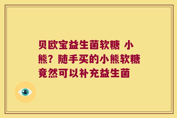 贝欧宝益生菌软糖 小熊？随手买的小熊软糖竟然可以补充益生菌
