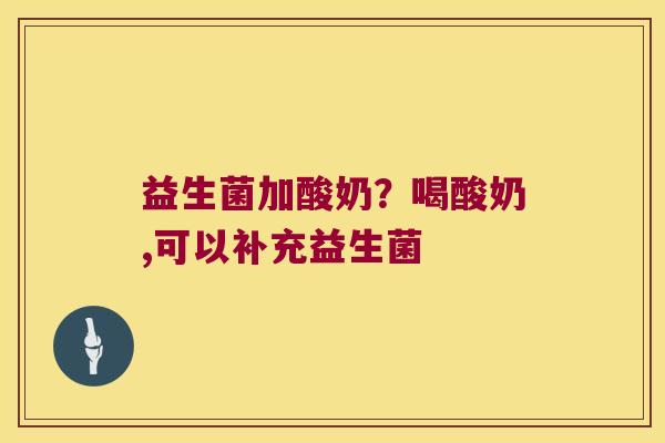 益生菌加酸奶？喝酸奶,可以补充益生菌