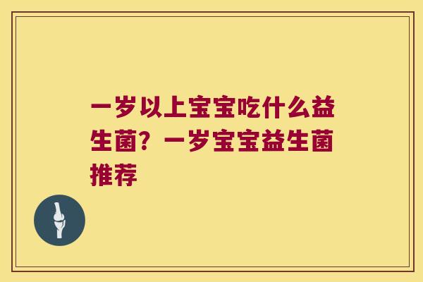 一岁以上宝宝吃什么益生菌？一岁宝宝益生菌推荐