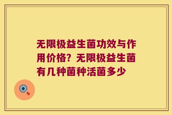 无限极益生菌功效与作用价格？无限极益生菌有几种菌种活菌多少