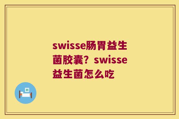 swisse肠胃益生菌胶囊？swisse益生菌怎么吃