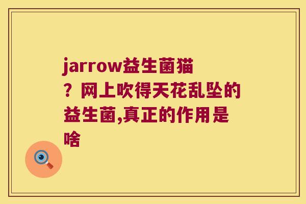 jarrow益生菌猫？网上吹得天花乱坠的益生菌,真正的作用是啥