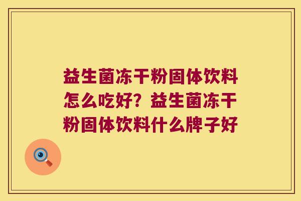 益生菌冻干粉固体饮料怎么吃好？益生菌冻干粉固体饮料什么牌子好