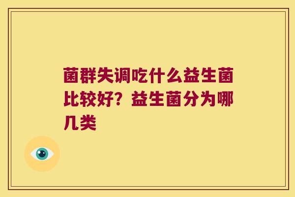 菌群失调吃什么益生菌比较好?益生菌分为哪几类 菌群失调吃什么益生菌比较好?益生菌分为哪几类