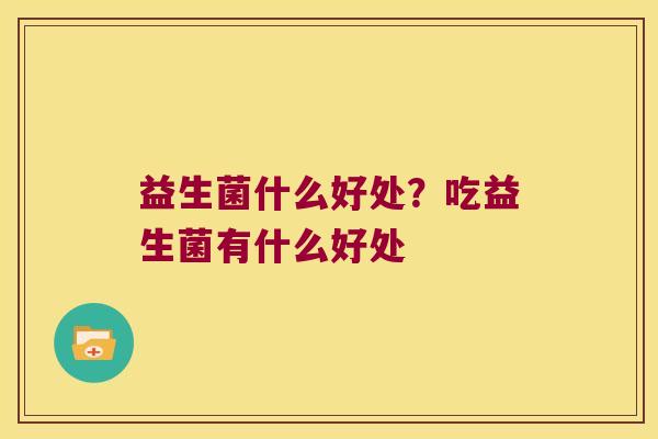 益生菌什么好处？吃益生菌有什么好处