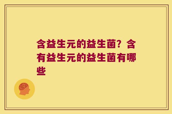 含益生元的益生菌？含有益生元的益生菌有哪些