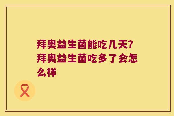 拜奥益生菌能吃几天？拜奥益生菌吃多了会怎么样