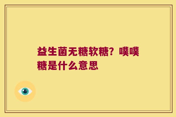 益生菌无糖软糖？噗噗糖是什么意思
