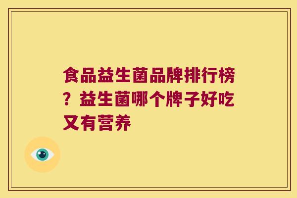 食品益生菌品牌排行榜？益生菌哪个牌子好吃又有营养