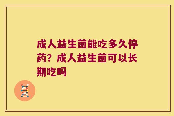 成人益生菌能吃多久停药?成人益生菌可以长期吃吗 成人益生菌能吃多久停药?成人益生菌可以长期吃吗