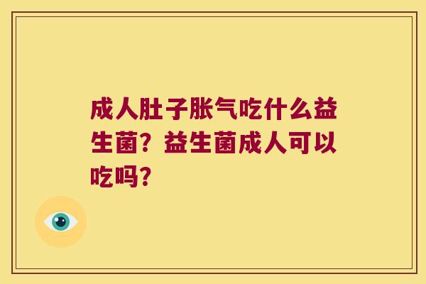 成人肚子吃什么益生菌？益生菌成人可以吃吗？