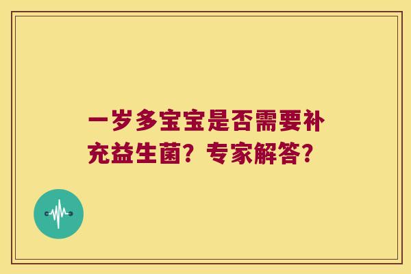 一岁多宝宝是否需要补充益生菌?专家解答? 一岁多宝宝是否需要补充益生菌?专家解答?