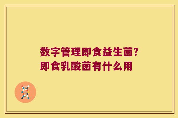 数字管理即食益生菌？即食乳酸菌有什么用