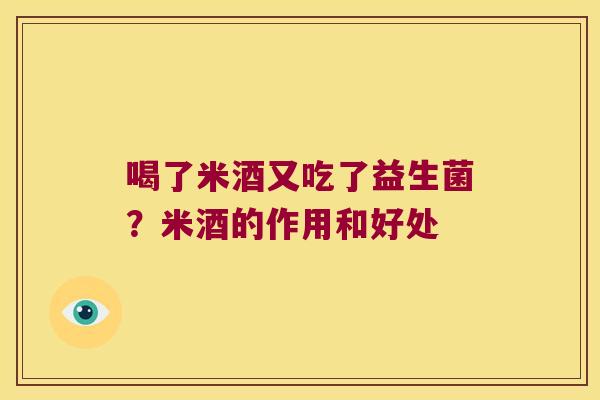 喝了米酒又吃了益生菌？米酒的作用和好处