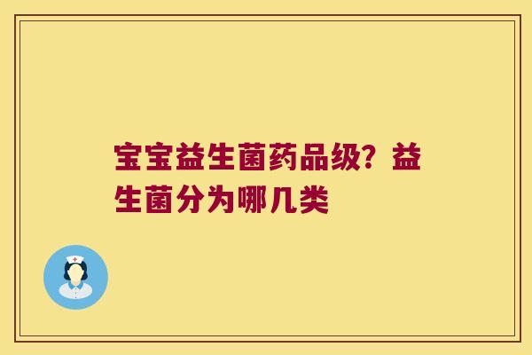宝宝益生菌药品级？益生菌分为哪几类