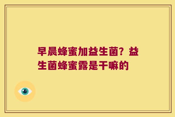 早晨蜂蜜加益生菌？益生菌蜂蜜露是干嘛的