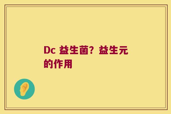 Dc 益生菌？益生元的作用