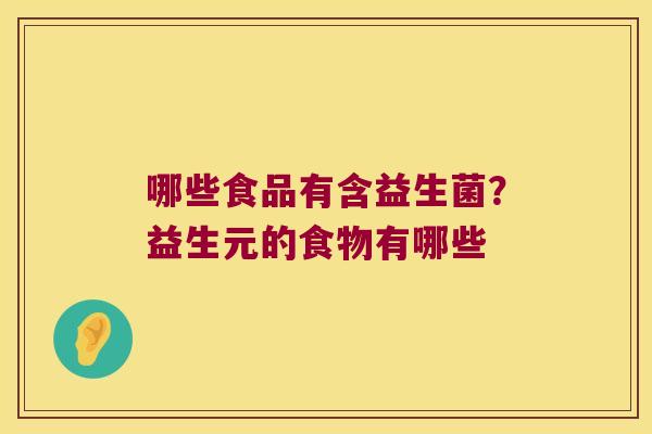 哪些食品有含益生菌?益生元的食物有哪些 哪些食品有含益生菌?益生元的食物有哪些