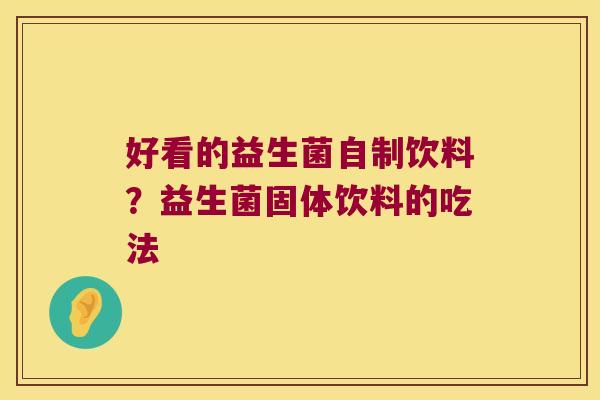 好看的益生菌自制饮料？益生菌固体饮料的吃法