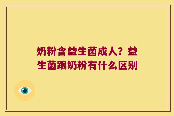 奶粉含益生菌成人?益生菌跟奶粉有什么区别 奶粉含益生菌成人?益生菌跟奶粉有什么区别