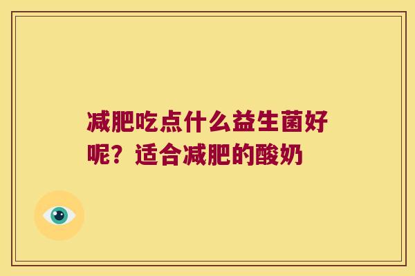 减肥吃点什么益生菌好呢？适合减肥的酸奶