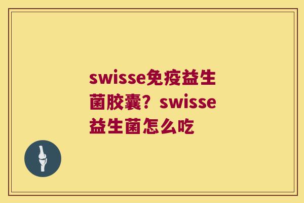 swisse免疫益生菌胶囊？swisse益生菌怎么吃